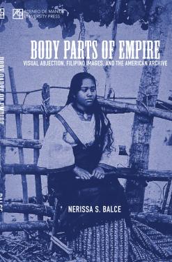 Body Parts of Empire: Visual Abjection, Filipino Images, and the American Archive
