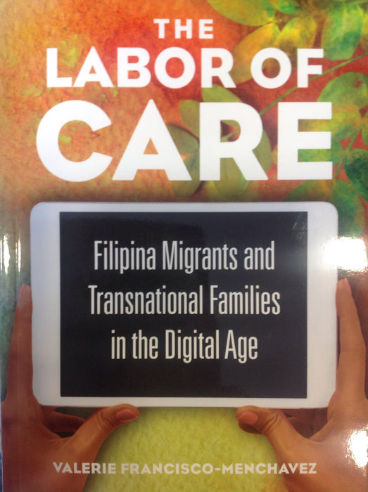 The Labor of Care: Filipina Migrants and Transnational Families in the Digital Age